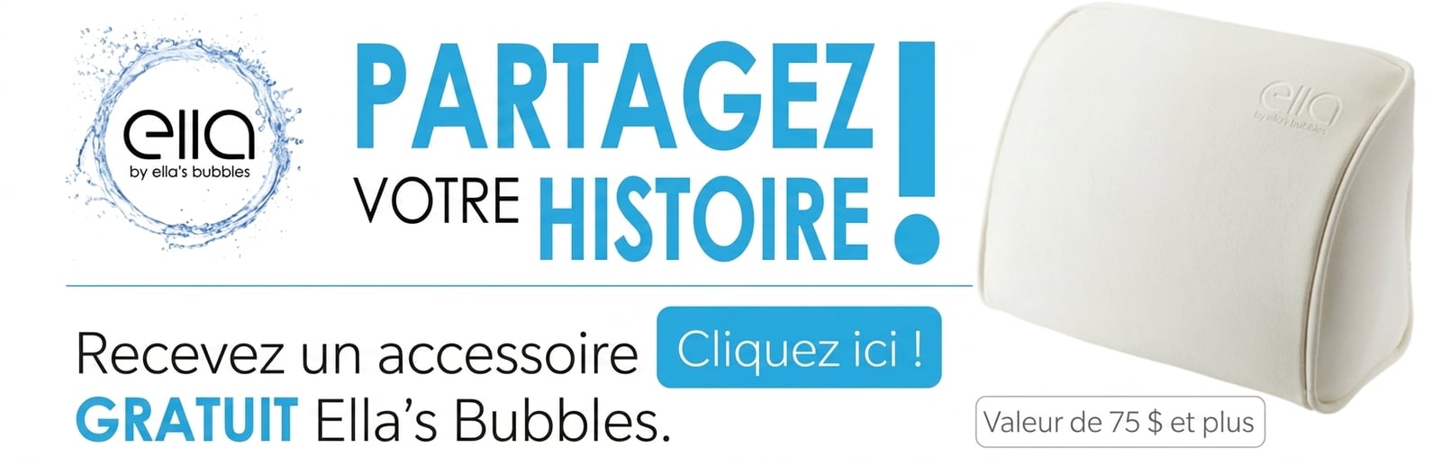 Promotion « Partagez votre histoire » d’Ella’s Bubbles offrant un accessoire d’oreiller de bain gratuit d’une valeur de 75 $ ou plus